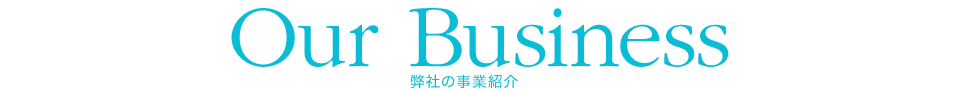 Our Business 弊社の事業紹介