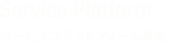 Service Platform サービスプラットフォーム事業