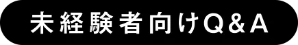 未経験者向けQ&A