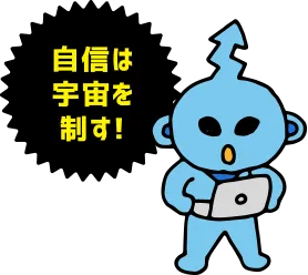 自信は宇宙を制す！